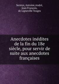 Anecdotes inedites de la fin du 18e siecle, pour servir de suite aux anecdotes francaises