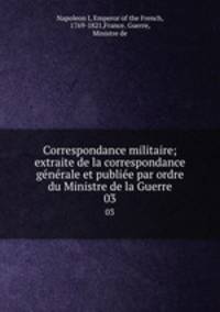 Correspondance militaire; extraite de la correspondance gnrale et publie par ordre du Ministre de la Guerre. 03
