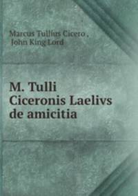 M. Tulli Ciceronis Laelivs de amicitia
