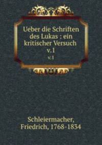 Ueber die Schriften des Lukas : ein kritischer Versuch . v.1