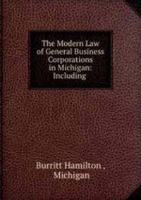 The Modern Law of General Business Corporations in Michigan: Including .