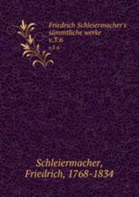 Friedrich Schleiermacher`s smmtliche werke. v.3:6