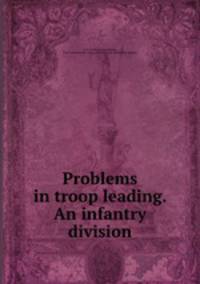 Problems in troop leading. An infantry division