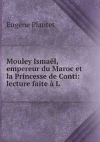 Mouley Ismal, empereur du Maroc et la Princesse de Conti: lecture faite L .