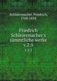 Friedrich Schleiermacher`s smmtliche werke. v.2:5