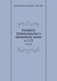 Friedrich Schleiermacher`s smmtliche werke. v.1:13