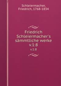 Friedrich Schleiermacher`s smmtliche werke. v.1:8
