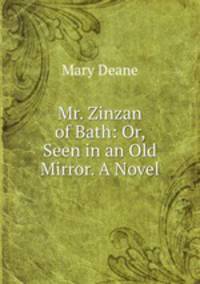 Mr. Zinzan of Bath: Or, Seen in an Old Mirror. A Novel