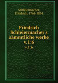 Friedrich Schleiermacher`s smmtliche werke. v.1:6