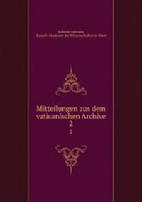 Mitteilungen aus dem vaticanischen Archive. 2