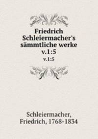 Friedrich Schleiermacher`s smmtliche werke. v.1:5