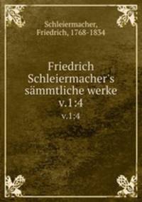 Friedrich Schleiermacher`s smmtliche werke. v.1:4