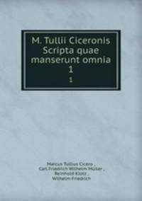 M. Tullii Ciceronis Scripta quae manserunt omnia. 1