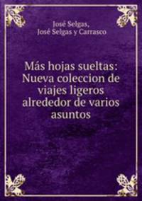 Ms hojas sueltas: Nueva coleccion de viajes ligeros alrededor de varios asuntos