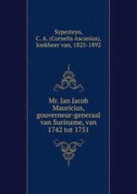 Mr. Jan Jacob Mauricius, gouverneur-generaal van Suriname, van 1742 tot 1751