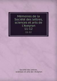 Mmoires de la Socit des lettres, sciences et arts de l`Aveyron. 11-12