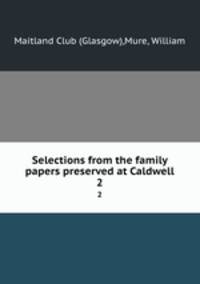 Selections from the family papers preserved at Caldwell. 2