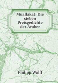 Muallakat: Die sieben Preisgedichte der Araber