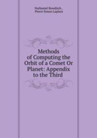 Methods of Computing the Orbit of a Comet Or Planet: Appendix to the Third .