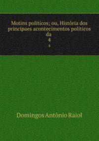 Motins politicos; ou, Histria dos principaes acontecimentos politicos da .. 4