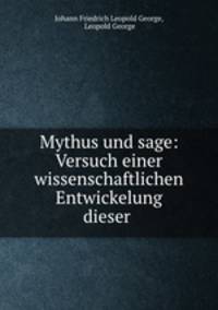 Mythus und sage: Versuch einer wissenschaftlichen Entwickelung dieser .