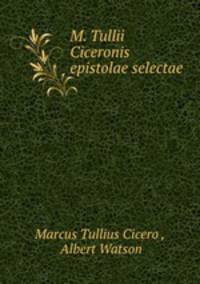 M. Tullii Ciceronis epistolae selectae