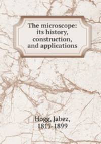 The microscope: its history, construction, and applications