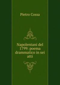 Napolentani del 1799: poema drammatico in sei atti
