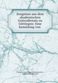 Zeugnisse aus dem akademischen Gottesdienste zu Gottingen: Eine Sammlung von .