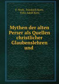 Mythen der alten Perser als Quellen christlicher Glaubenslehren und .