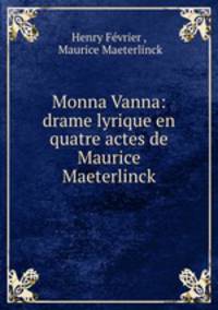 Monna Vanna: drame lyrique en quatre actes de Maurice Maeterlinck
