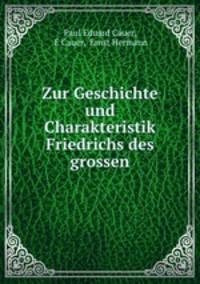 Zur Geschichte und Charakteristik Friedrichs des grossen