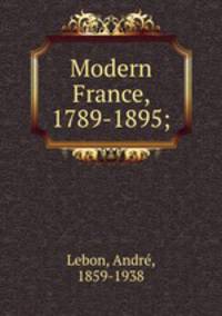 Modern France, 1789-1895;