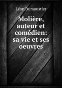 Moliere, auteur et comedien: sa vie et ses oeuvres