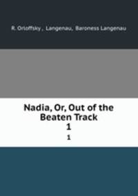 Nadia, Or, Out of the Beaten Track. 1