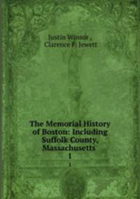 The Memorial History of Boston: Including Suffolk County, Massachusetts .. 1