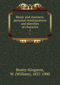 Music and manners; personal reminiscences and sketches of character. 1