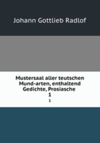 Mustersaal aller teutschen Mund-arten, enthaltend Gedichte, Prosiasche .. 1