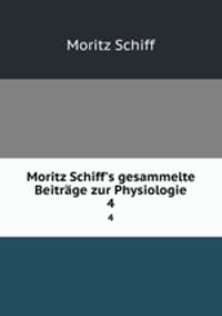 Moritz Schiff`s gesammelte Beitrge zur Physiologie. 4