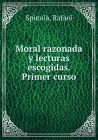 Moral razonada y lecturas escogidas. Primer curso