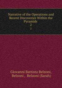 Narrative of the Operations and Recent Discoveries Within the Pyramids .. 2