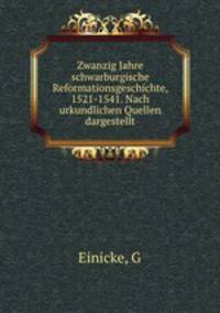 Zwanzig Jahre schwarburgische Reformationsgeschichte, 1521-1541. Nach urkundlichen Quellen dargestellt