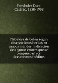 Nebulosa de Colo?n segu?n observaciones hechas en ambos mundos; indicacio?n de algunos errores que se comprueban con documentos ine?ditos