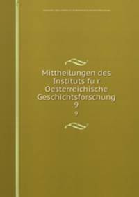 Mittheilungen des Instituts fur Oesterreichische Geschichtsforschung. 9