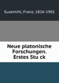 Neue platonische Forschungen. Erstes Stu?ck