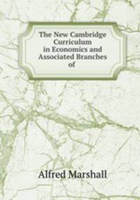 The New Cambridge Curriculum in Economics and Associated Branches of .
