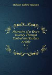 Narrative of a Year`s Journey Through Central and Eastern Arabia. 1-2