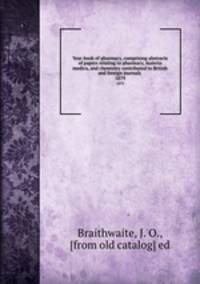 Year-book of pharmacy, comprising abstracts of papers relating to pharmacy, materia medica, and chemistry contributed to British and foreign journals . 1879