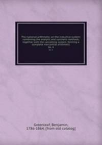 The national arithmetic, on the inductive system; combining the analytic and synthetic methods, together with the cancelling system: forming a complete mercantile arithmetic. bk. 4