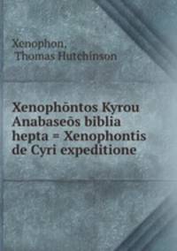Xenophontos Kyrou Anabaseos biblia hepta = Xenophontis de Cyri expeditione .